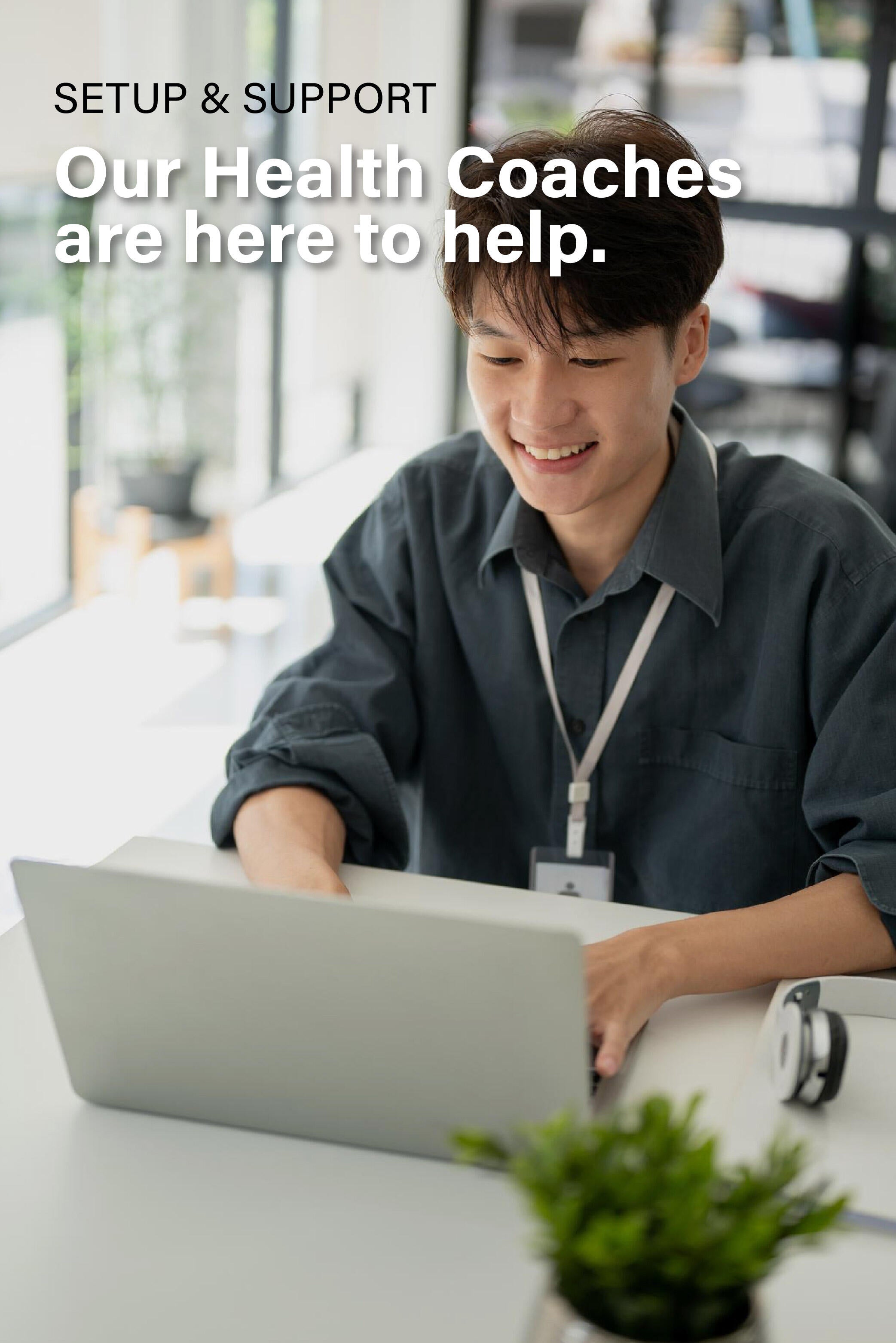 Health coach available to help set up and provide support for your CPAP device.